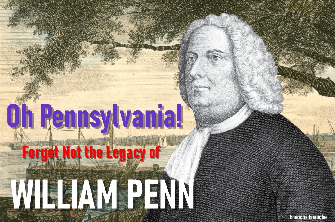 Oh Pennsylvania! – forget not the legacy of William Penn – Enenche Enenche