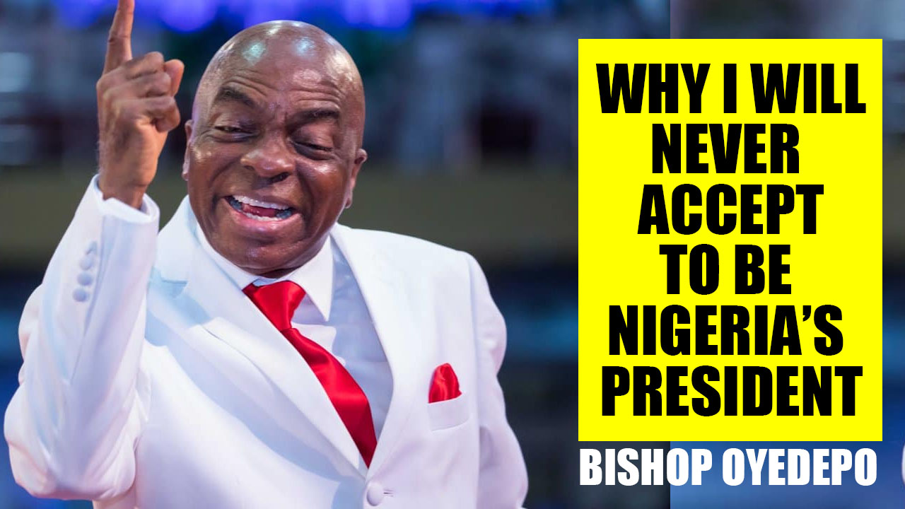 Why I will never accept to be Nigeria’s president – Bishop Oyedepo